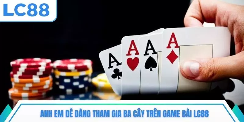 Anh em dễ dàng tham gia Ba cây trên game bài LC88