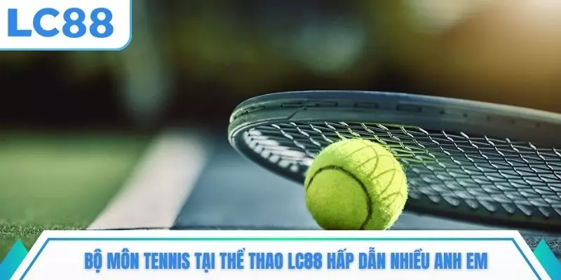 Bộ môn tennis tại thể thao LC88 hấp dẫn nhiều anh em