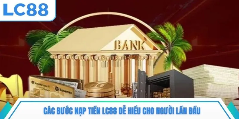 Các bước nạp tiền LC88 dễ hiểu cho người lần đầu
