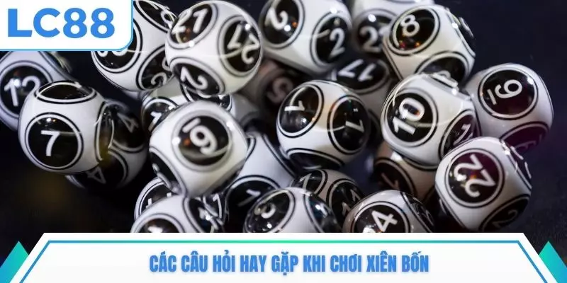Các câu hỏi hay gặp khi chơi xiên bốn