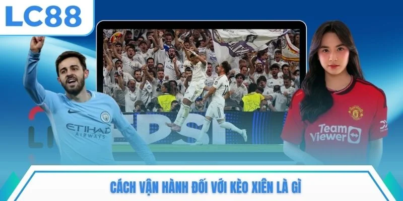 Cách vận hành đối với kèo xiên là gì