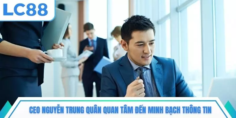 CEO Nguyễn Trung Quân quan tâm đến minh bạch thông tin