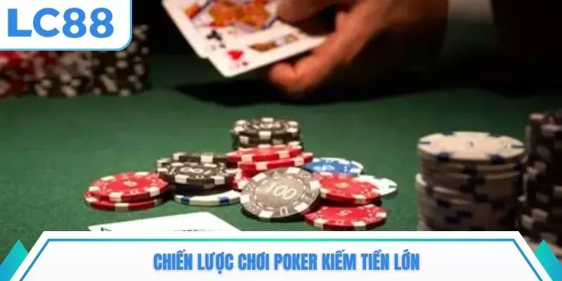 Chiến lược chơi Poker kiếm tiền lớn