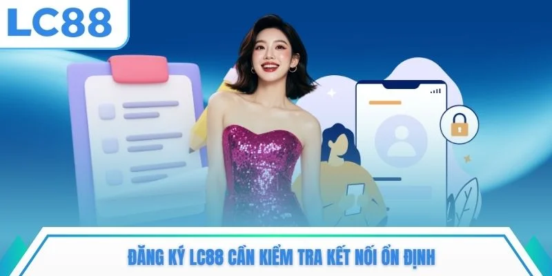 Đăng ký LC88 cần kiểm tra kết nối ổn định