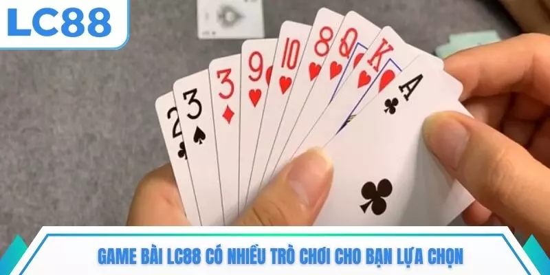 Game bài LC88 có nhiều trò chơi cho bạn lựa chọn