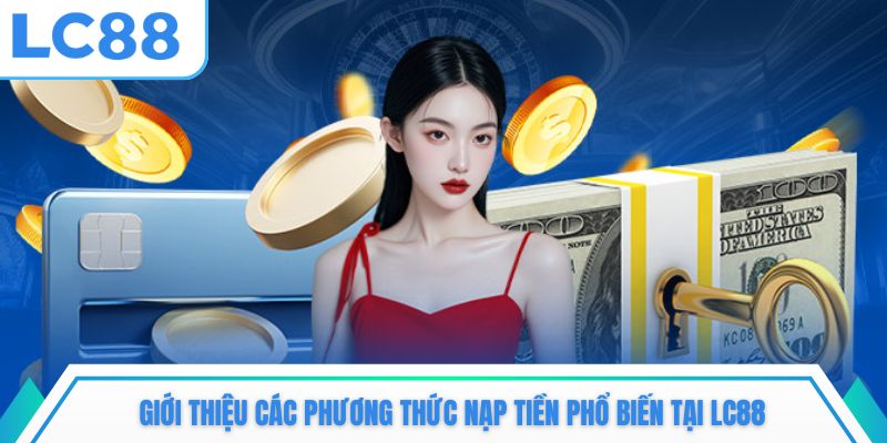 Giới thiệu các phương thức nạp tiền phổ biến tại LC88