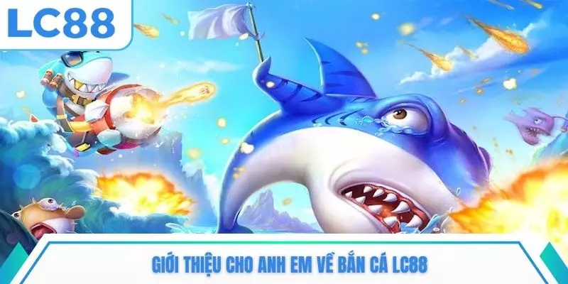 Giới thiệu cho anh em về bắn cá LC88