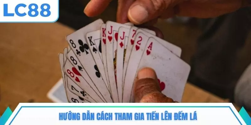 Hướng dẫn cách tham gia tiến lên đếm lá