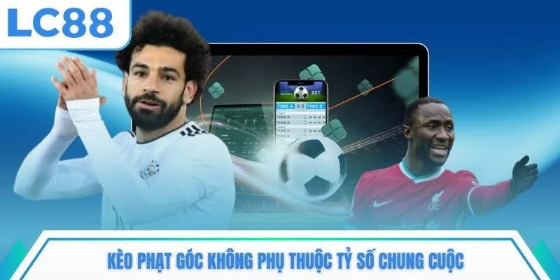 Kèo phạt góc không phụ thuộc tỷ số chung cuộc