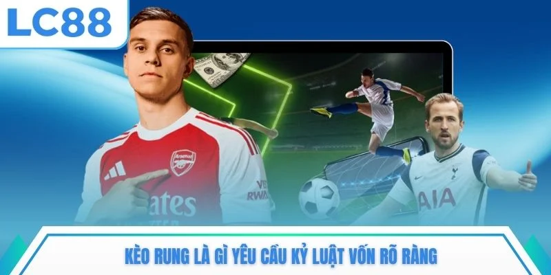 Kèo rung là gì yêu cầu kỷ luật vốn rõ ràng