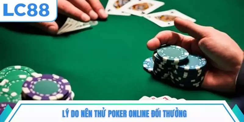 Lý do nên thử Poker online đổi thưởng