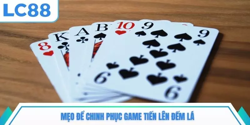 Mẹo để chinh phục game tiến lên đếm lá