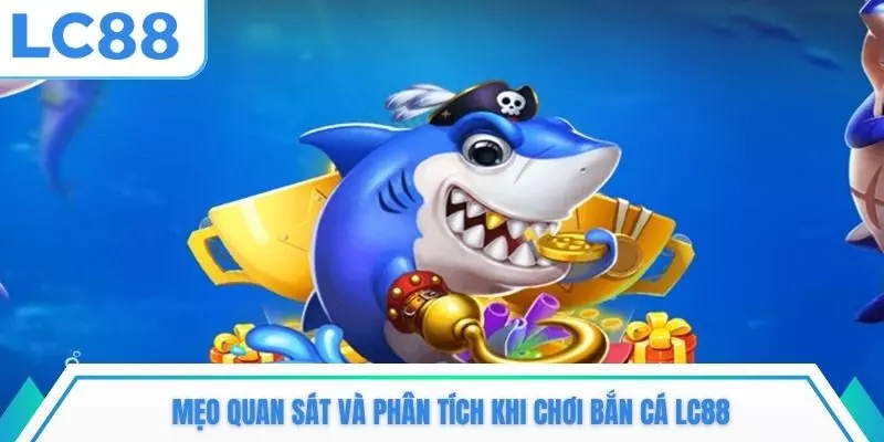 Mẹo quan sát và phân tích khi chơi bắn cá LC88