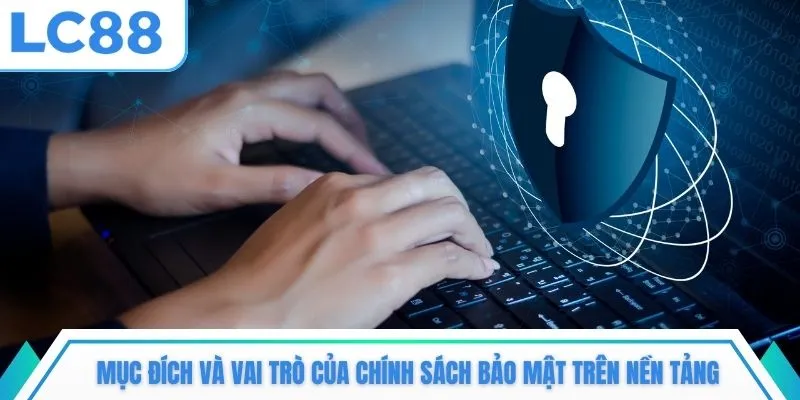 Mục đích và vai trò của chính sách bảo mật trên nền tảng