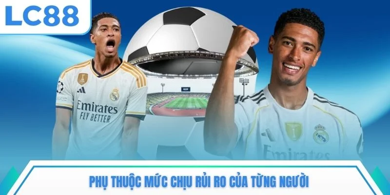 Phụ thuộc mức chịu rủi ro của từng người