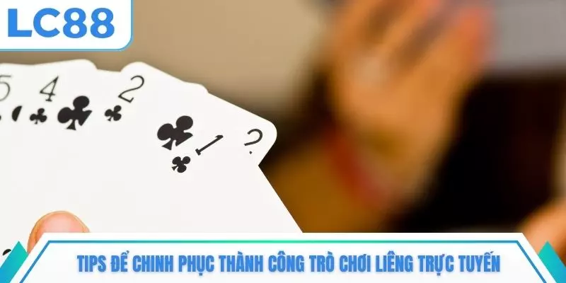 Tips để chinh phục thành công trò chơi liêng trực tuyến