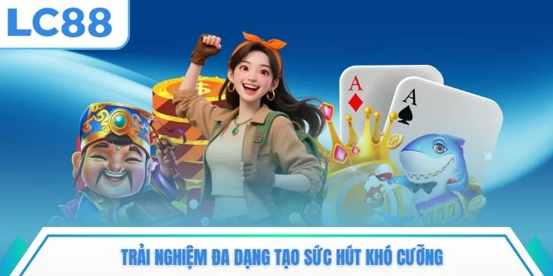 Trải nghiệm đa dạng tạo sức hút khó cưỡng