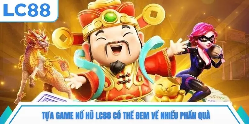 Tựa game nổ hũ LC88 có thể đem về nhiều phần quà 