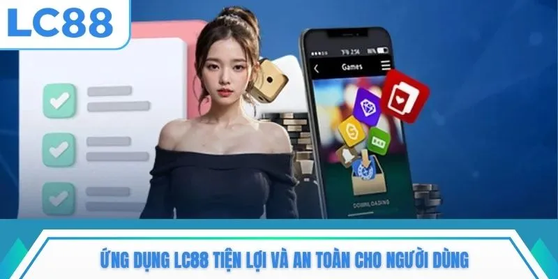 Ứng dụng LC88 tiện lợi và an toàn cho người dùng